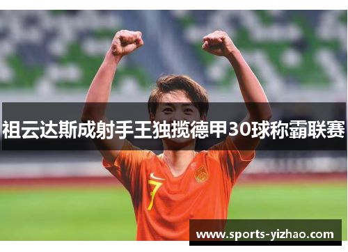 祖云达斯成射手王独揽德甲30球称霸联赛