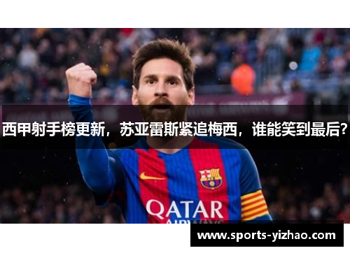 西甲射手榜更新，苏亚雷斯紧追梅西，谁能笑到最后？